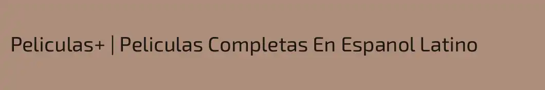 Peliculas+ | Peliculas Completas En Espanol Latino